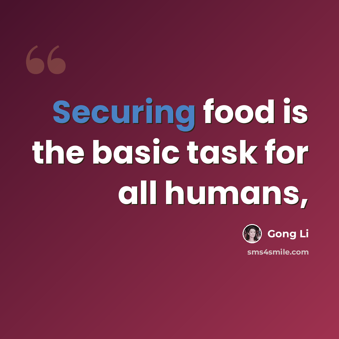 “Securing food is the basic task for all humans,” quote by Gong Li