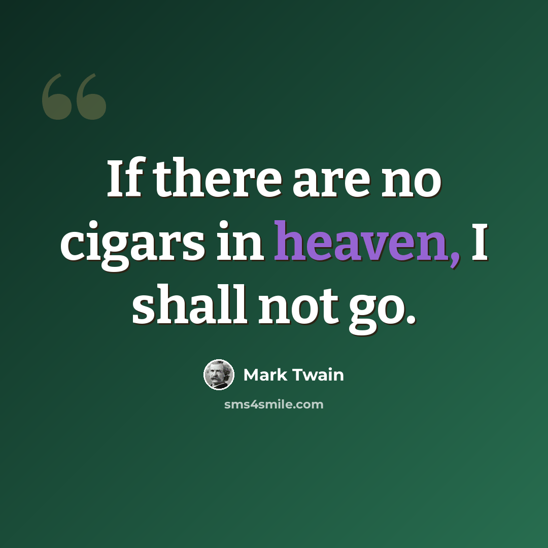 “If there are no cigars in heaven, I shall not go.” quote by Mark Twain