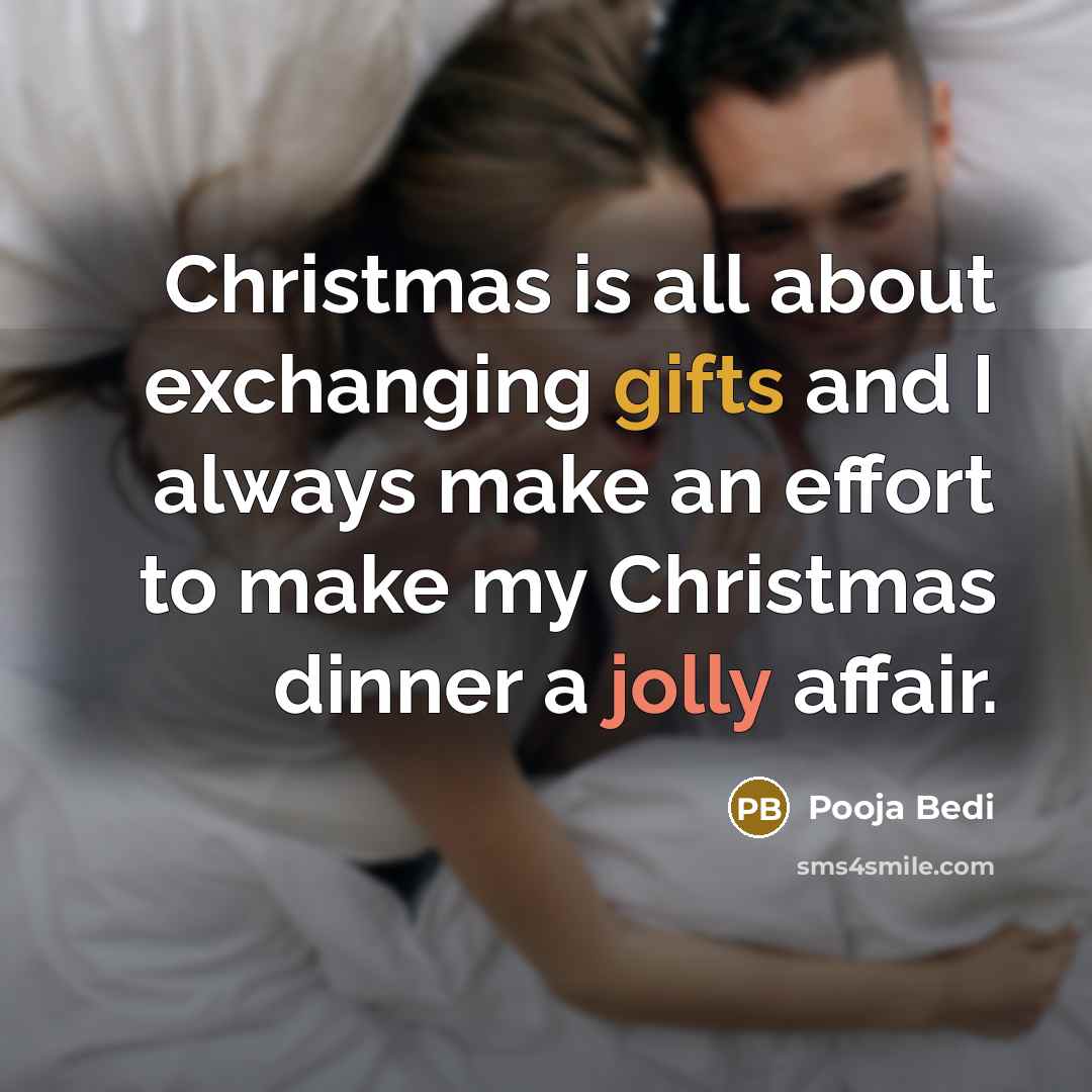 “Christmas is all about exchanging gifts and I always make an effort to make my Christmas dinner a jolly affair.” quote by Pooja Bedi
