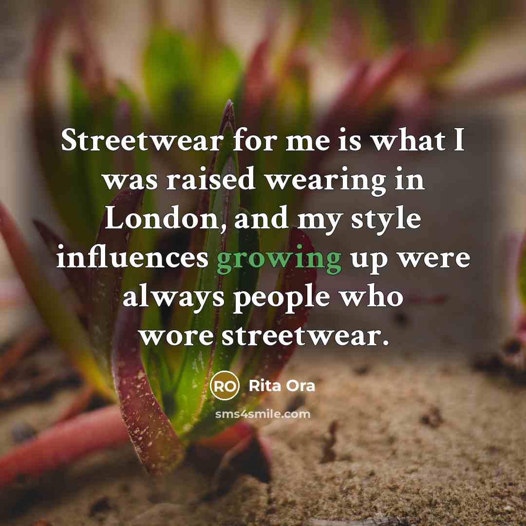 “Streetwear for me is what I was raised wearing in London, and my style influences growing up were always people who wore streetwear.” quote by Rita Ora
