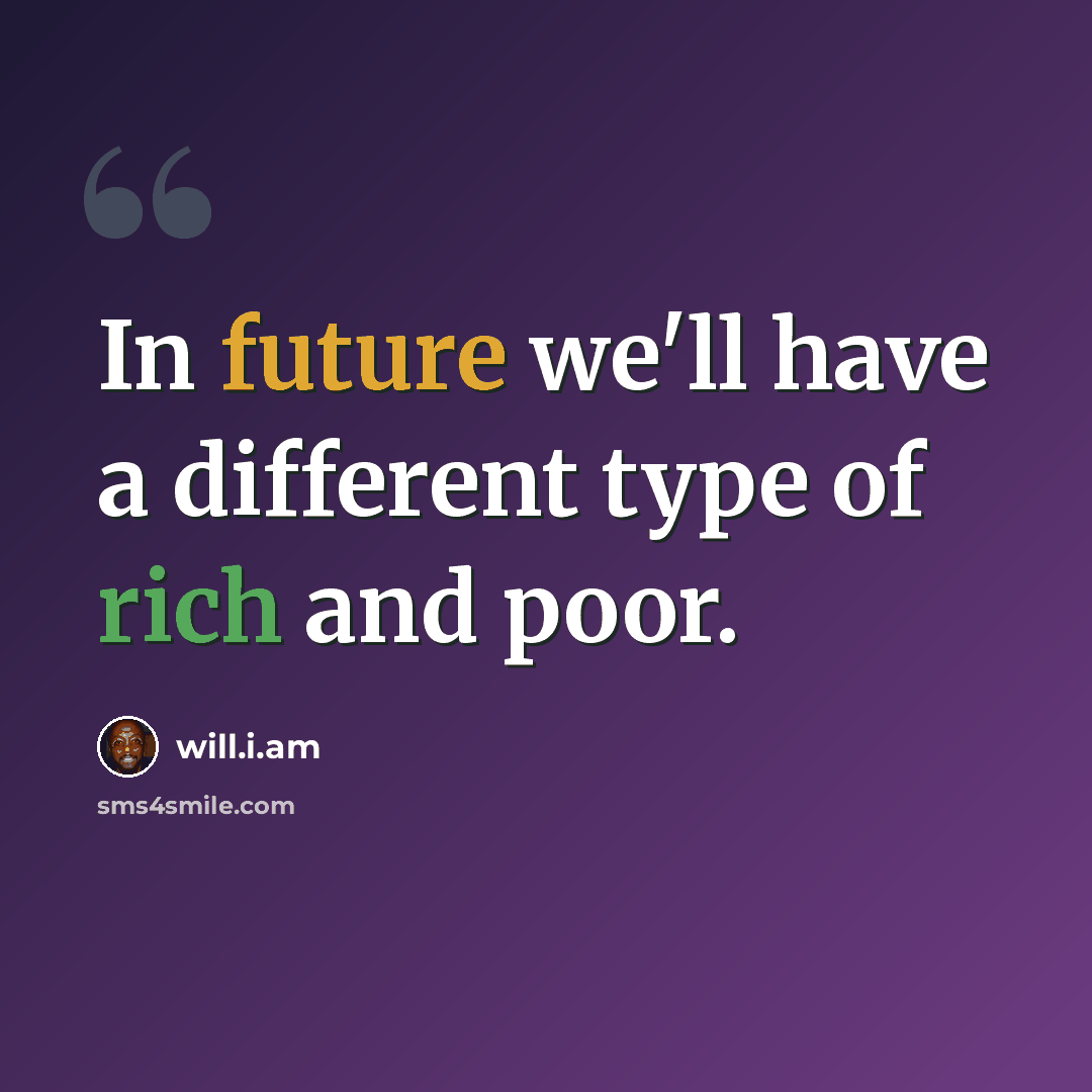 “In future we'll have a different type of rich and poor.” quote by will.i.am