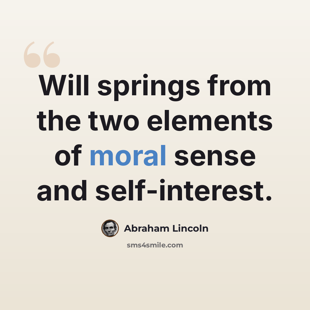 “Will springs from the two elements of moral sense and self-interest.” quote by Abraham Lincoln