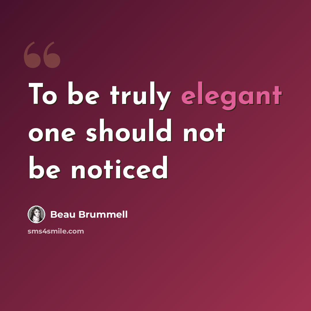 “To be truly elegant one should not be noticed” quote by Beau Brummell