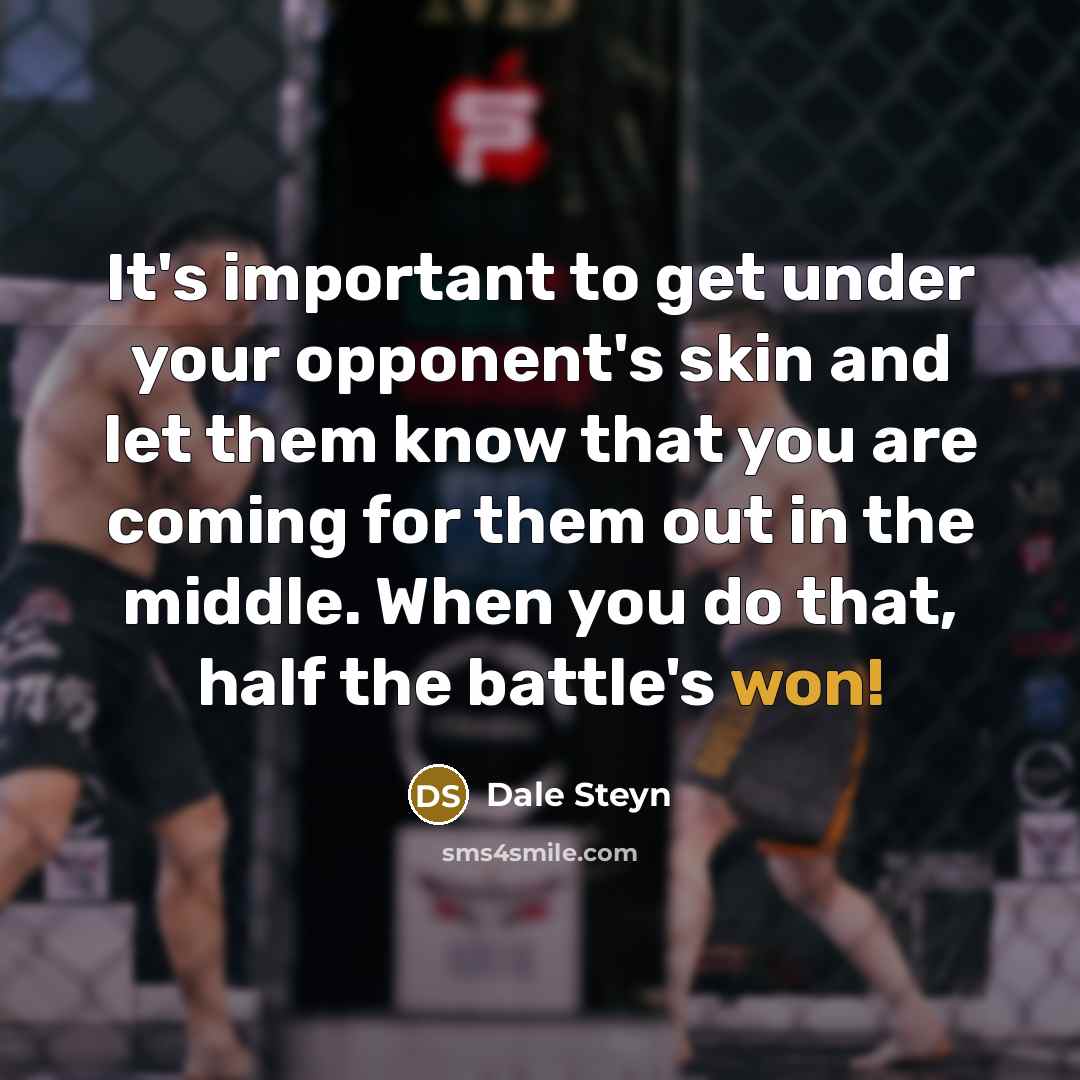 “It's important to get under your opponent's skin and let them know that you are coming for them out in the middle. When you do that, half the battle's won!” quote by Dale Steyn