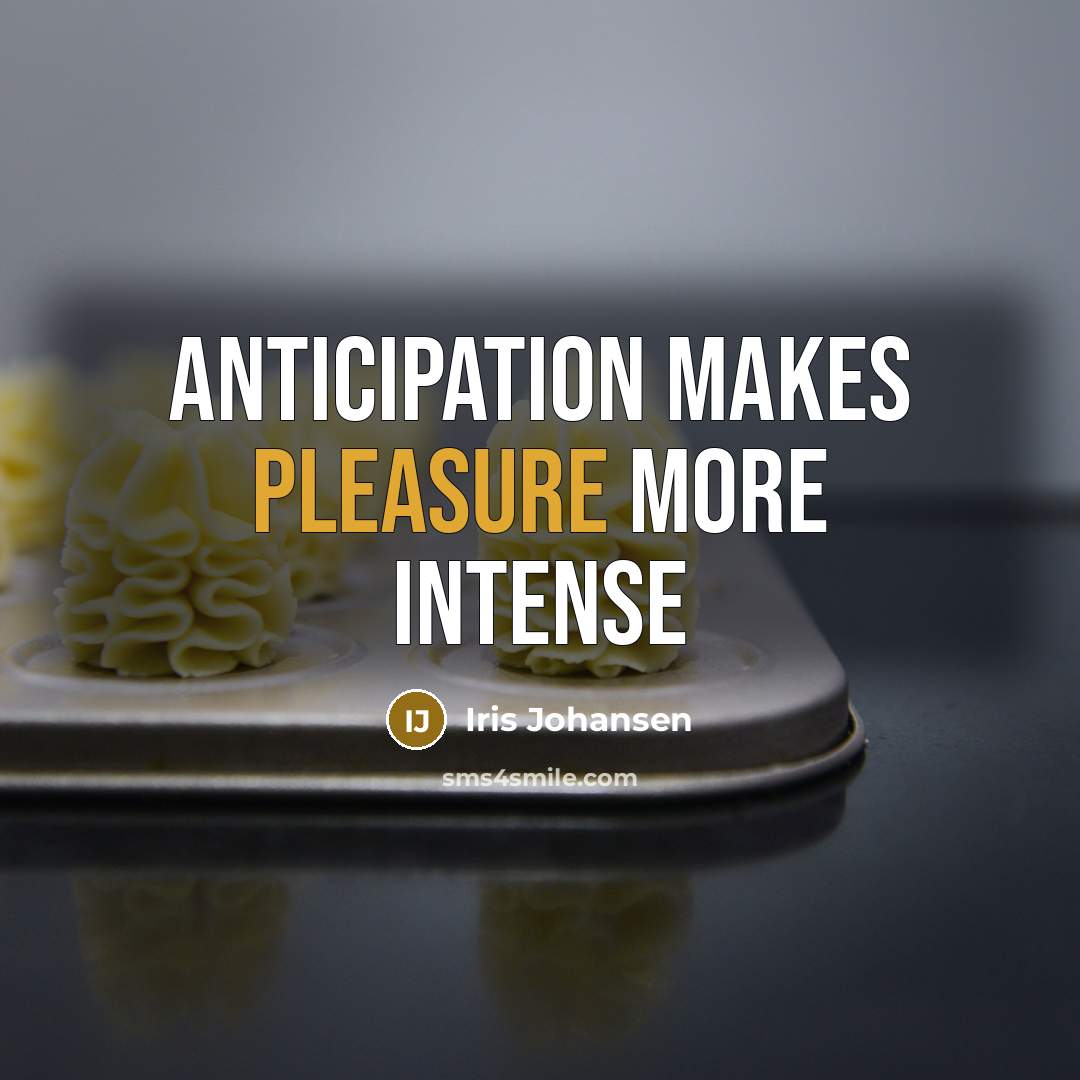 “Anticipation makes pleasure more intense” quote by Iris Johansen