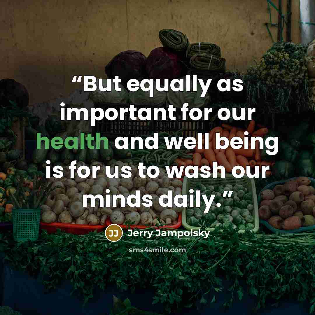 “But equally as important for our health and well being is for us to wash our minds daily.” quote by Jerry Jampolsky