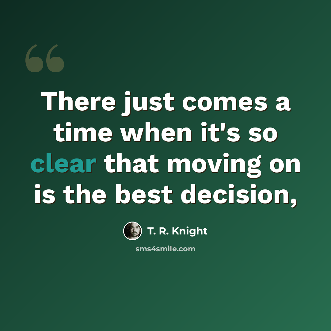 “There just comes a time when it's so clear that moving on is the best decision,” quote by T. R. Knight