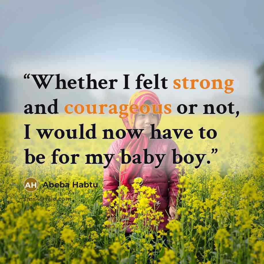 “Whether I felt strong and courageous or not, I would now have to be for my baby boy.” quote by Abeba Habtu