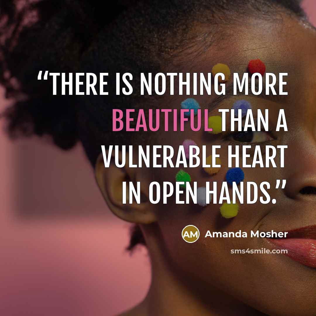 “There is nothing more beautiful than a vulnerable heart in open hands.” quote by Amanda Mosher