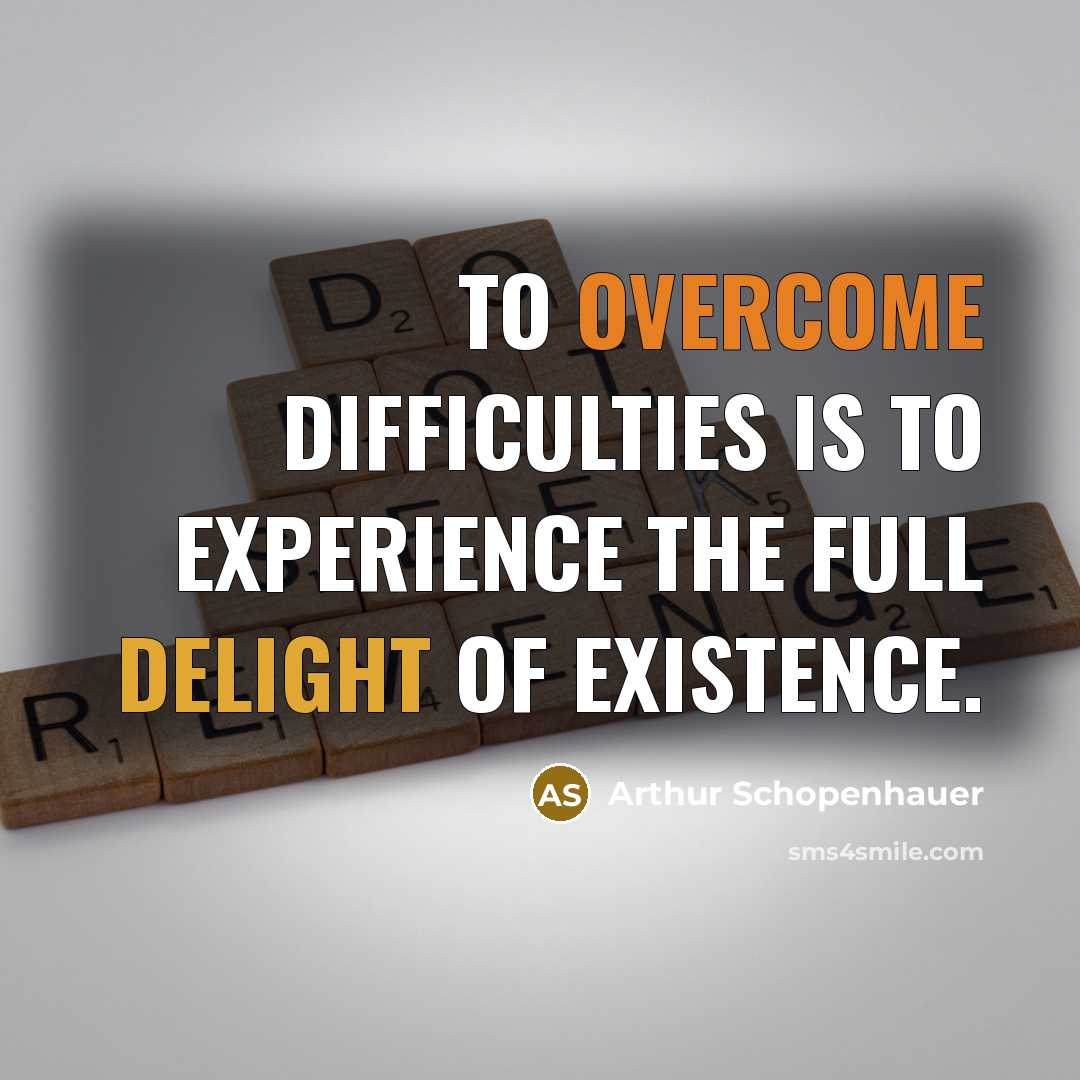 “To overcome difficulties is to experience the full delight of existence.” quote by Arthur Schopenhauer