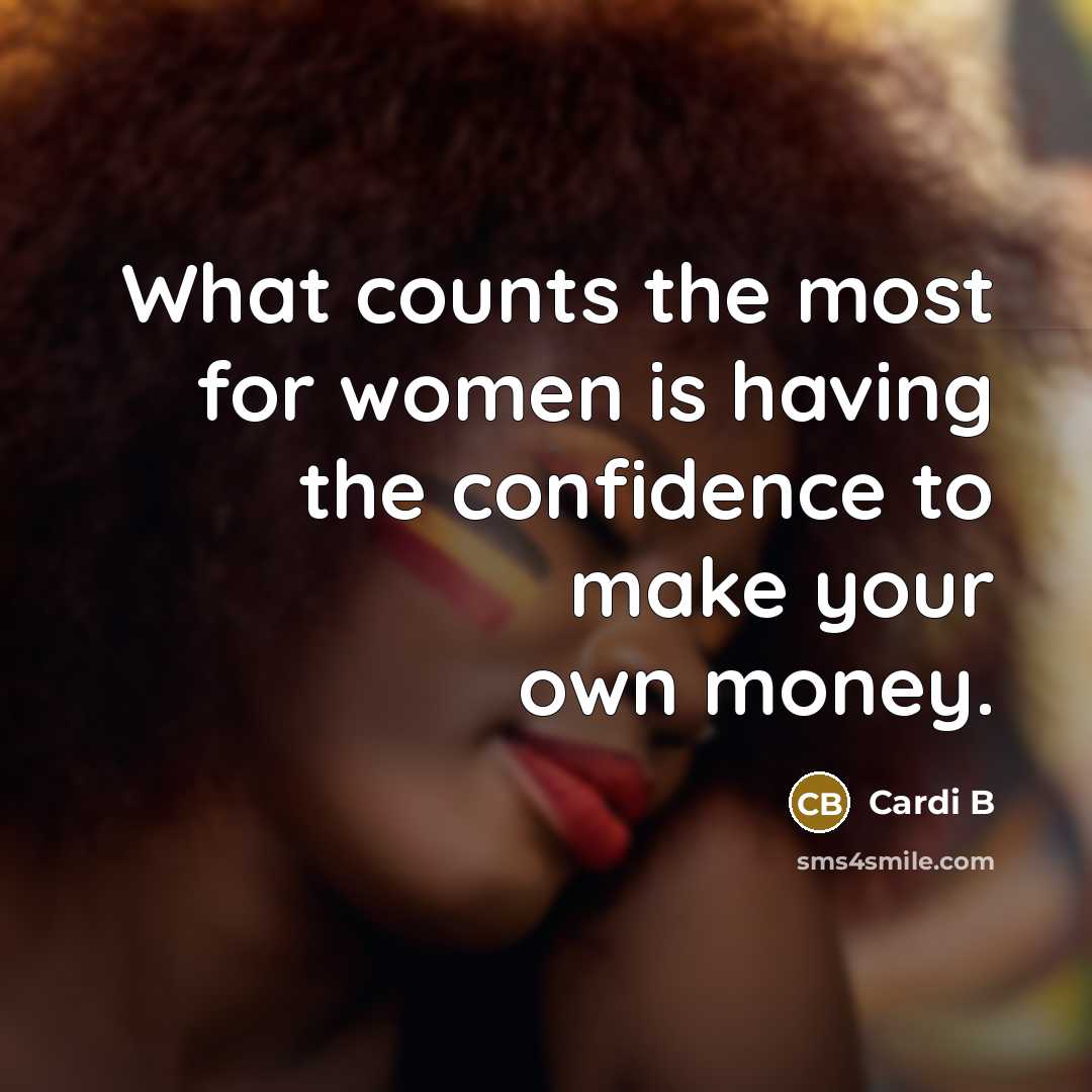“What counts the most for women is having the confidence to make your own money.” quote by Cardi B