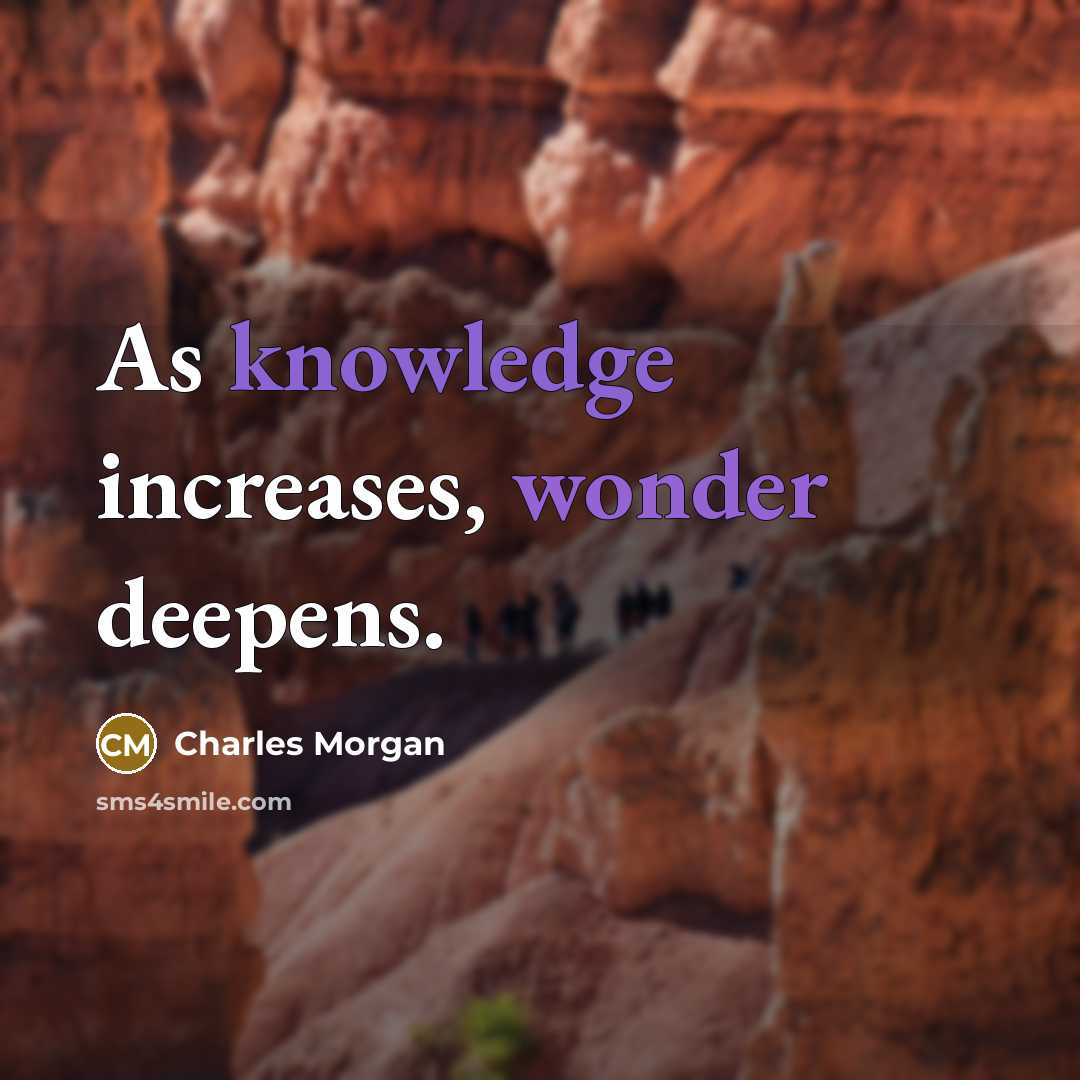 “As knowledge increases, wonder deepens.” quote by Charles Morgan