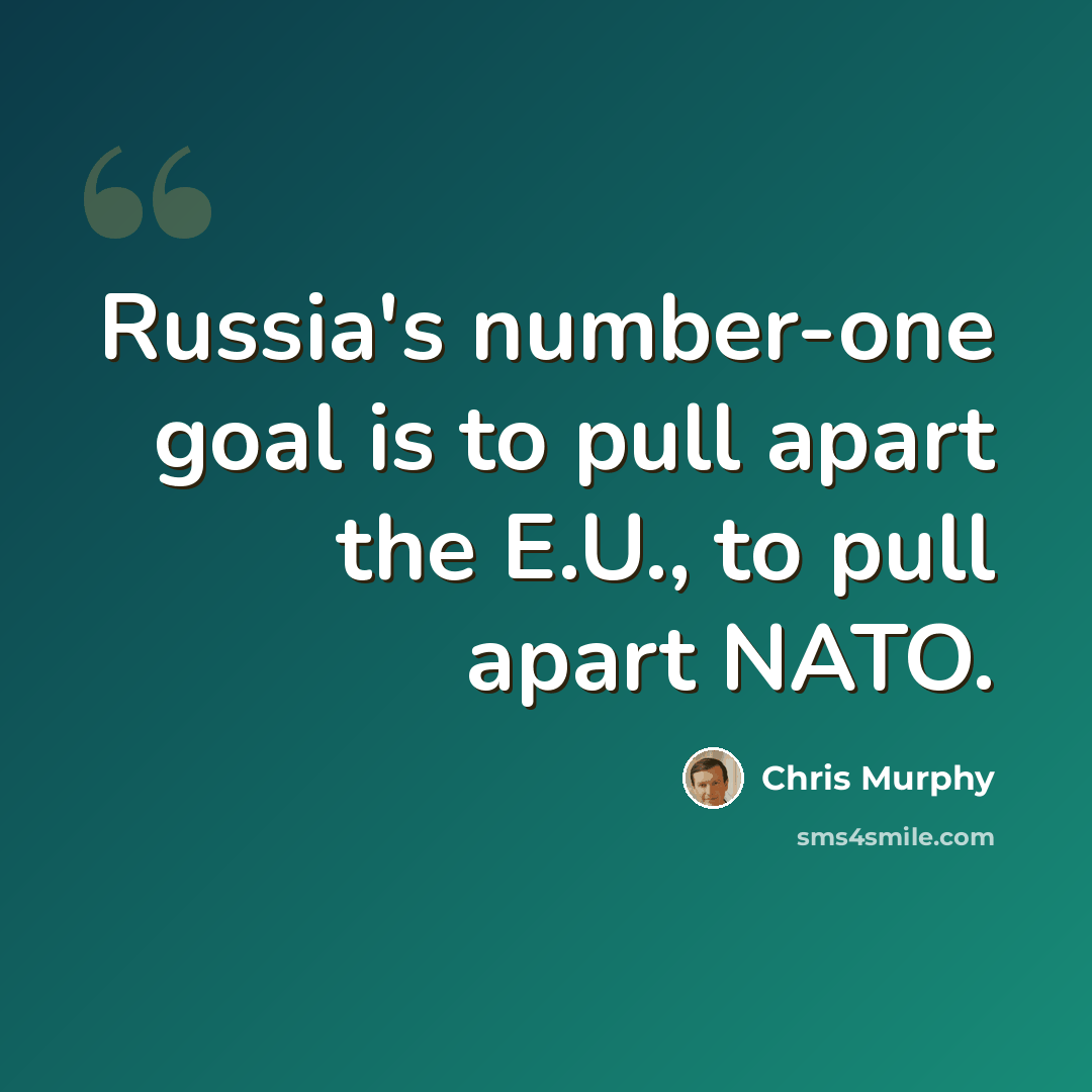 “Russia's number-one goal is to pull apart the E.U., to pull apart NATO.” quote by Chris Murphy