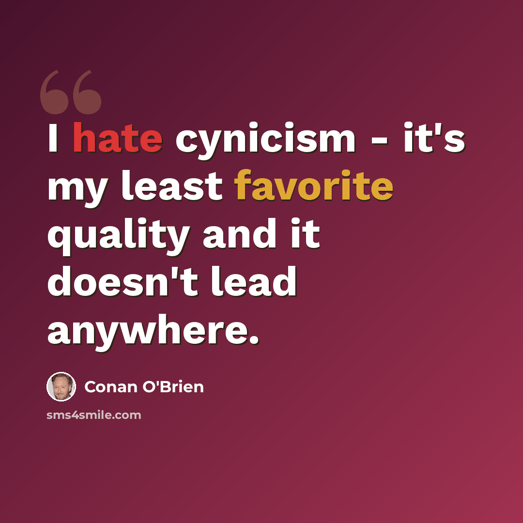 “I hate cynicism - it's my least favorite quality and it doesn't lead anywhere.” quote by Conan O'Brien