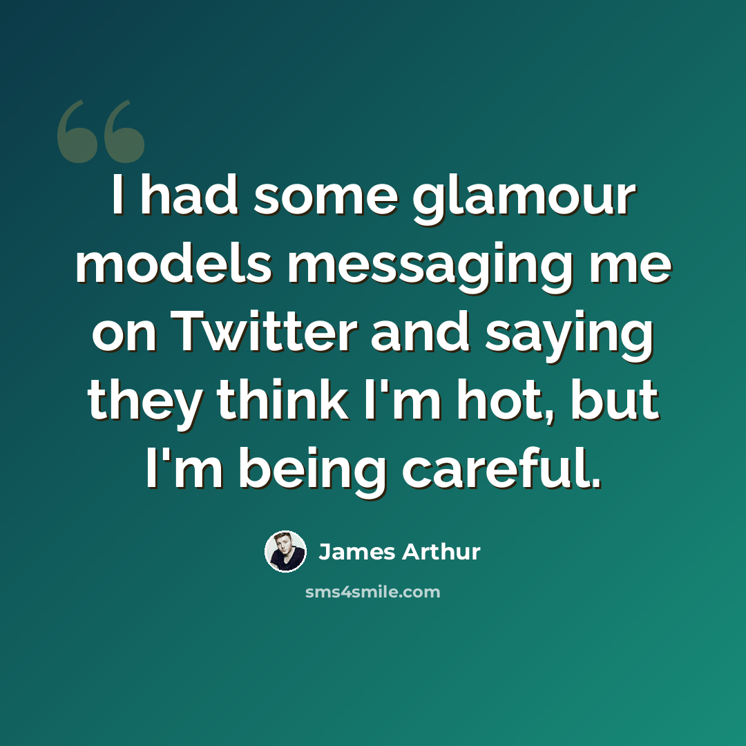 “I had some glamour models messaging me on Twitter and saying they think I'm hot, but I'm being careful.” quote by James Arthur