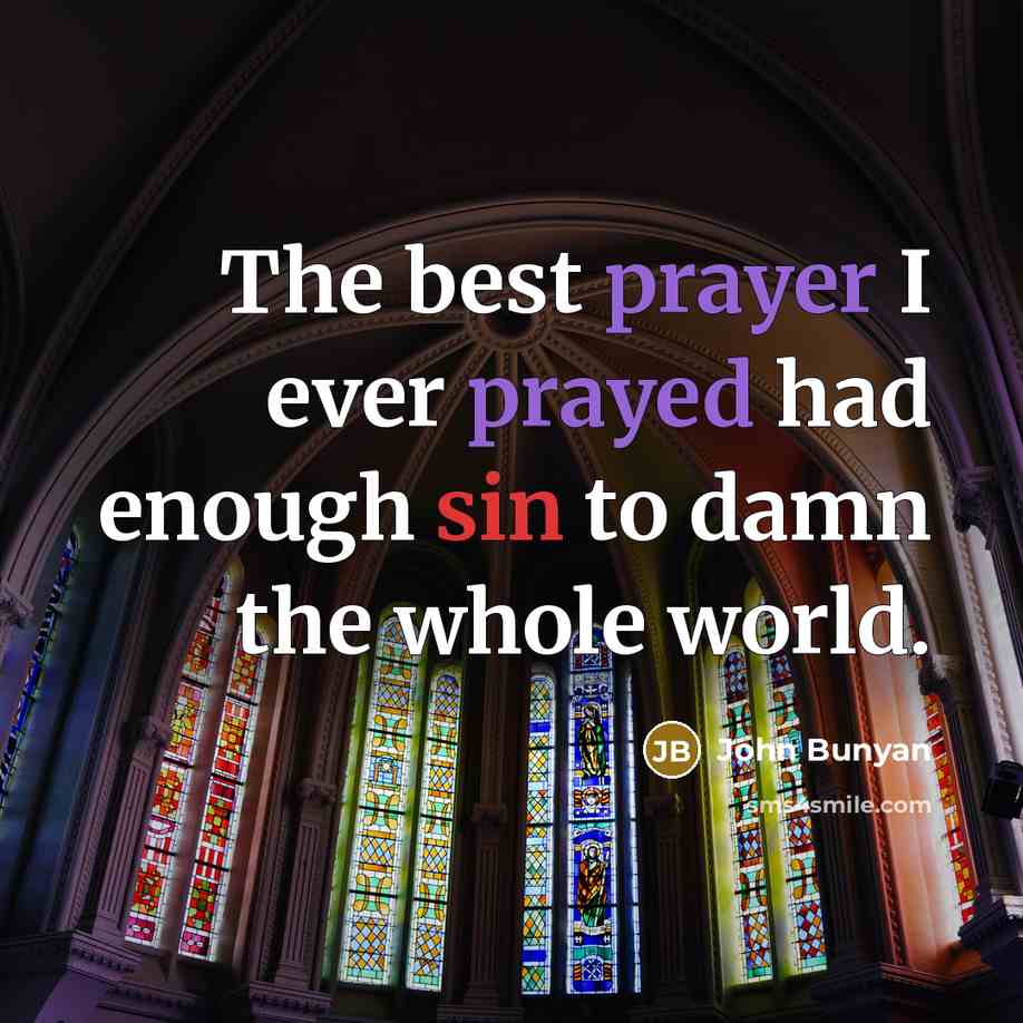 “The best prayer I ever prayed had enough sin to damn the whole world.” quote by John Bunyan