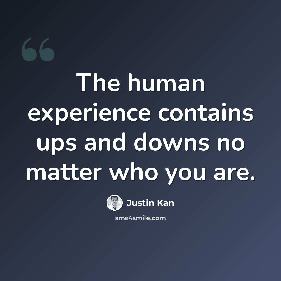“The human experience contains ups and downs no matter who you are.” quote by Justin Kan