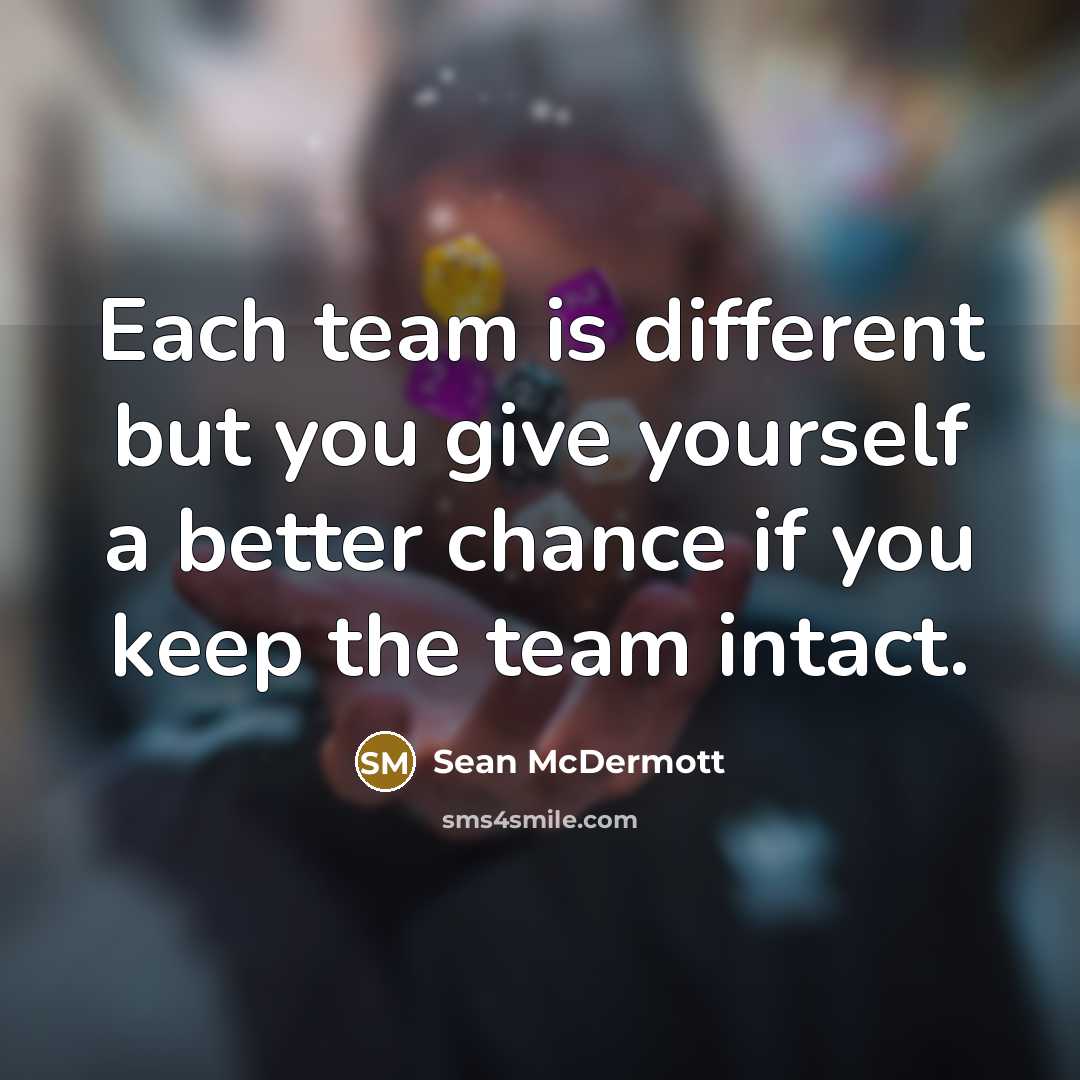 “Each team is different but you give yourself a better chance if you keep the team intact.” quote by Sean McDermott