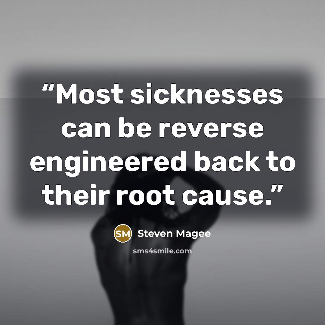 “Most sicknesses can be reverse engineered back to their root cause.” quote by Steven Magee