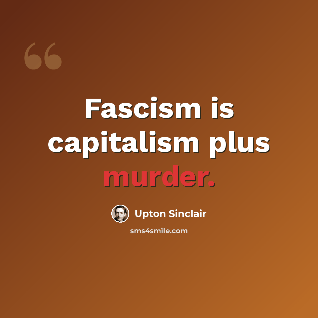 “Fascism is capitalism plus murder.” quote by Upton Sinclair
