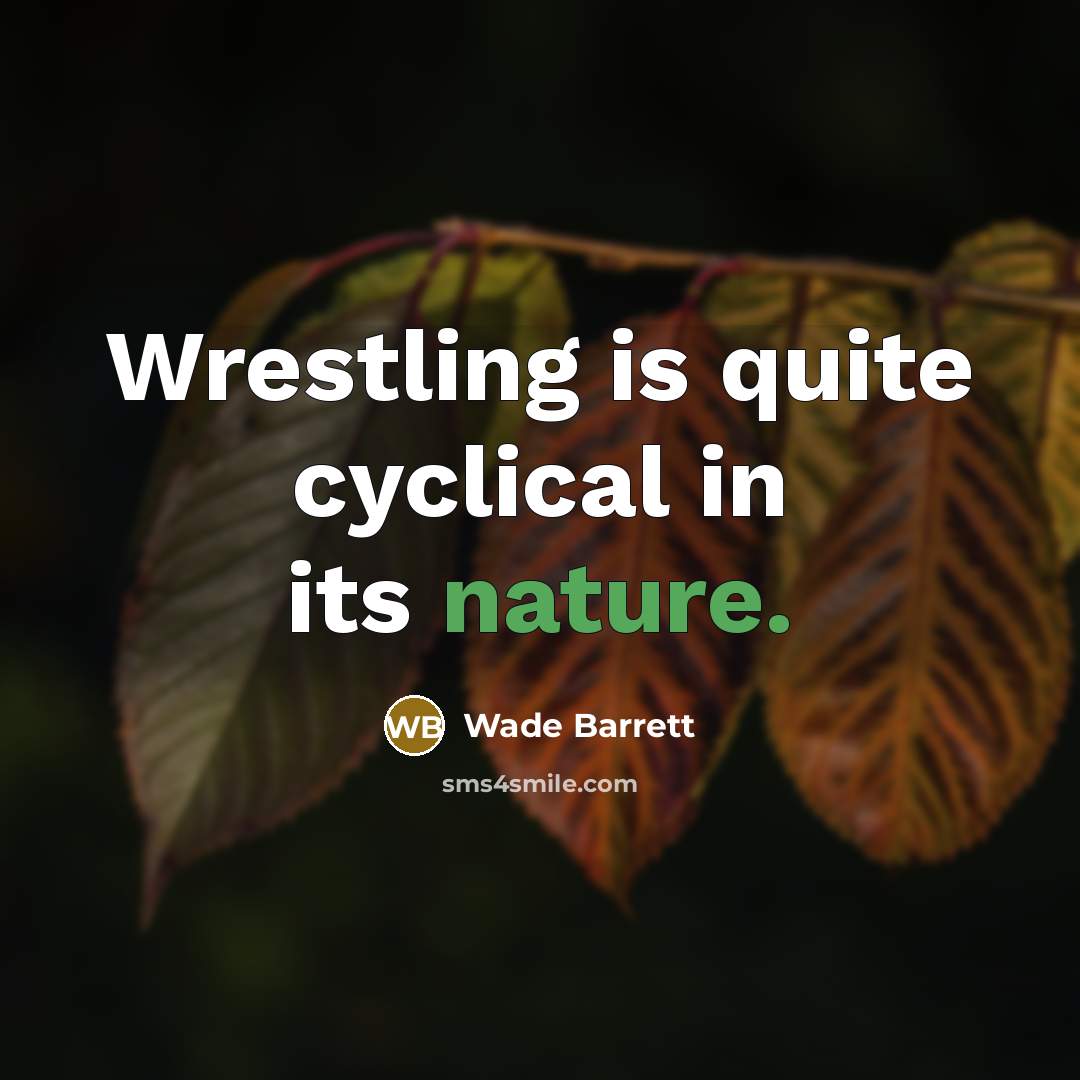 “Wrestling is quite cyclical in its nature.” quote by Wade Barrett