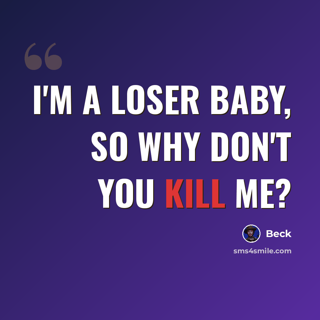 “I'm a loser baby, so why don't you kill me?” quote by Beck