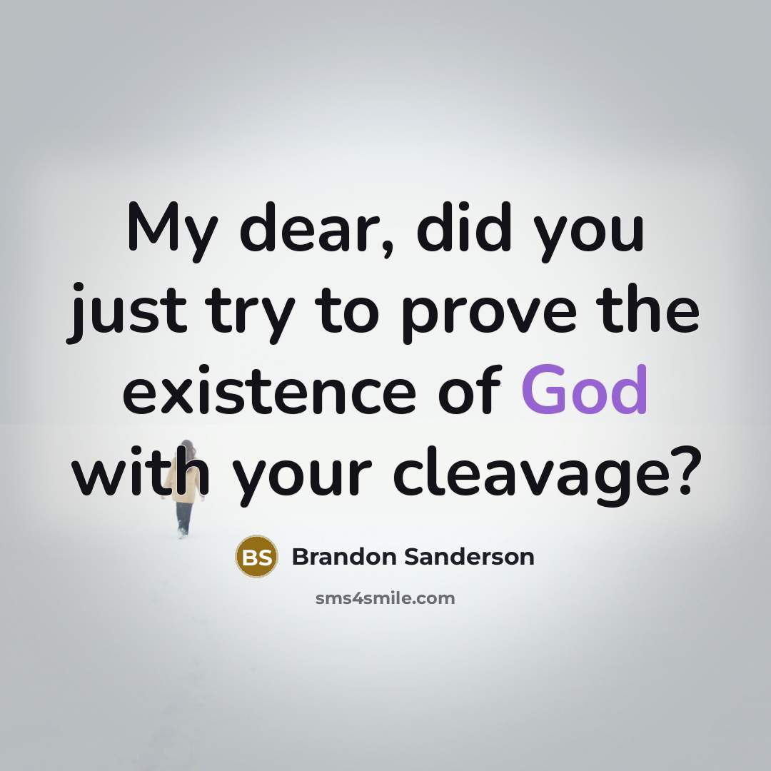 “My dear, did you just try to prove the existence of God with your cleavage?” quote by Brandon Sanderson