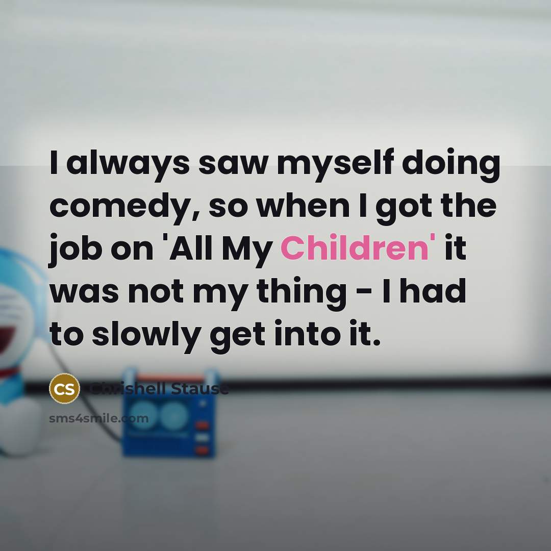 “I always saw myself doing comedy, so when I got the job on 'All My Children' it was not my thing - I had to slowly get into it.” quote by Chrishell Stause