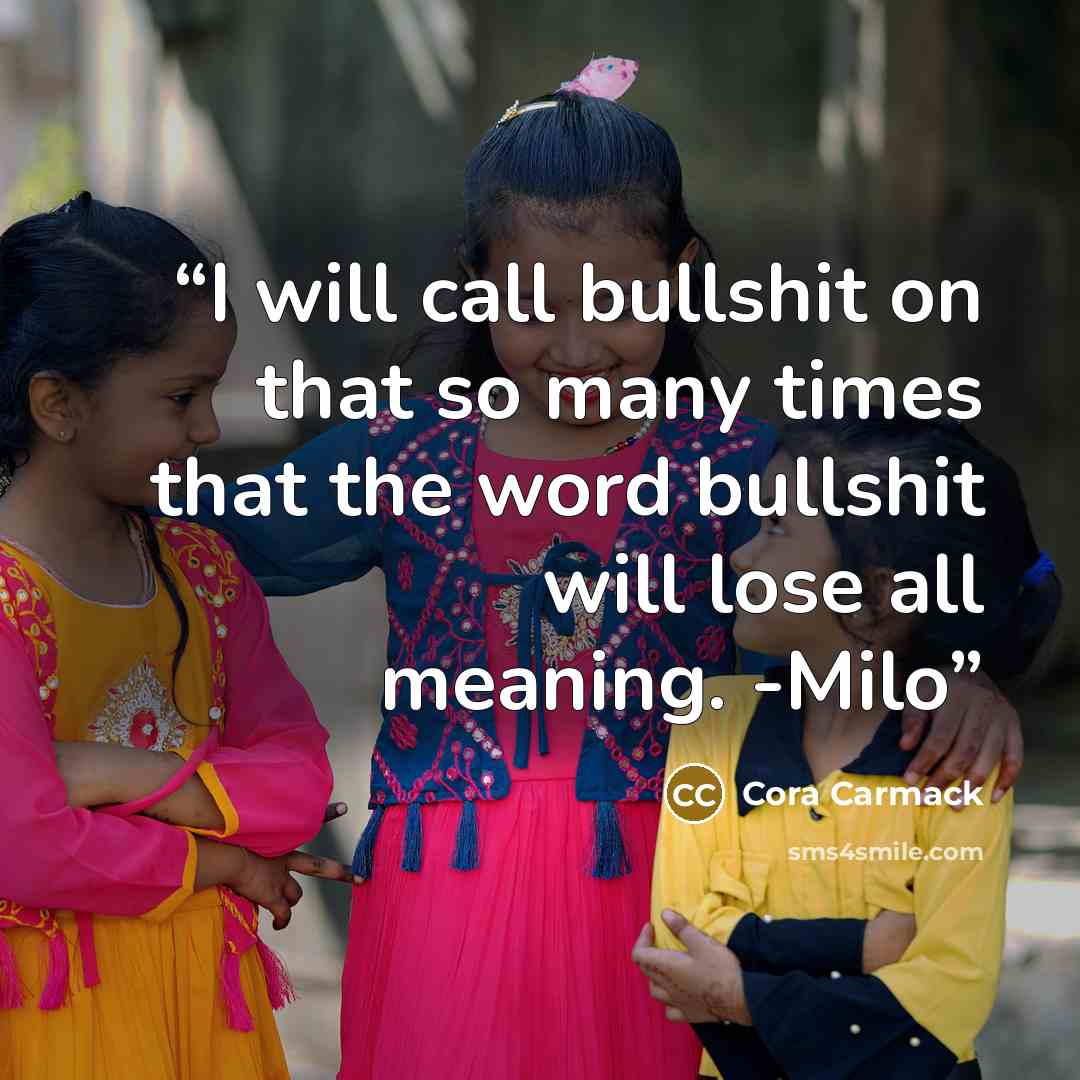 “I will call bullshit on that so many times that the word bullshit will lose all meaning. -Milo” quote by Cora Carmack