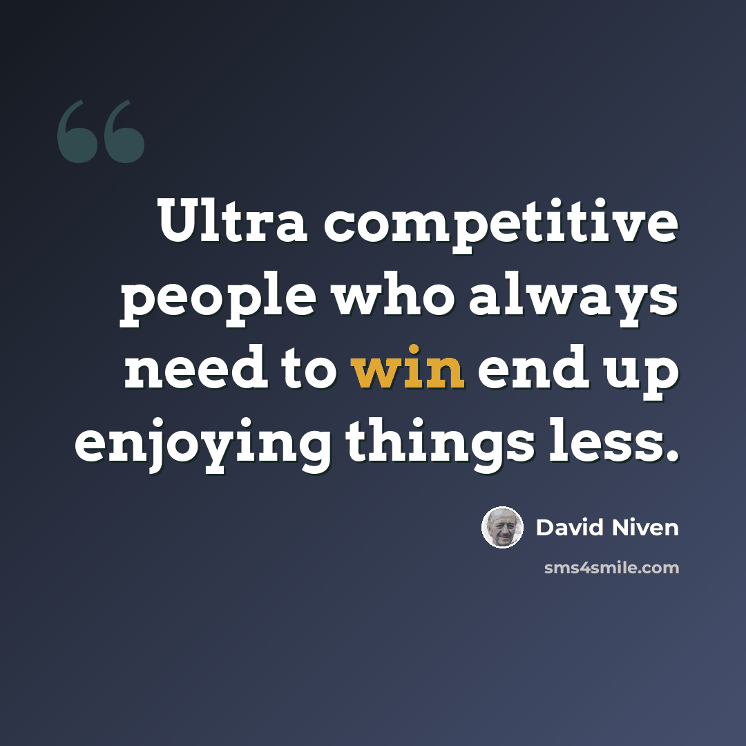 “Ultra competitive people who always need to win end up enjoying things less.” quote by David Niven