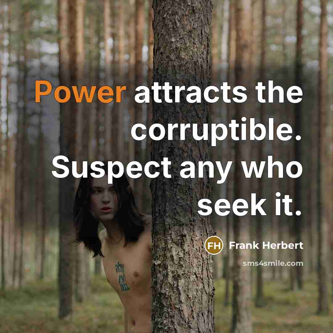 “Power attracts the corruptible. Suspect any who seek it.” quote by Frank Herbert