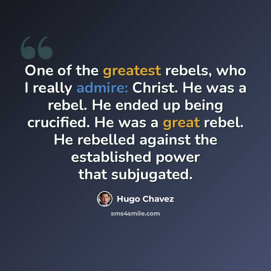 “One of the greatest rebels, who I really admire: Christ. He was a rebel. He ended up being crucified. He was a great rebel. He rebelled against the established power that subjugated.” quote by Hugo Chavez