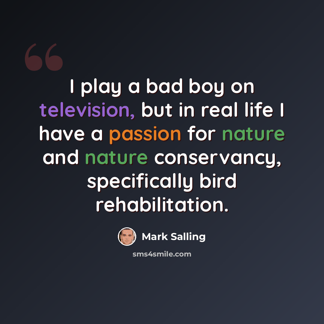 “I play a bad boy on television, but in real life I have a passion for nature and nature conservancy, specifically bird rehabilitation.” quote by Mark Salling