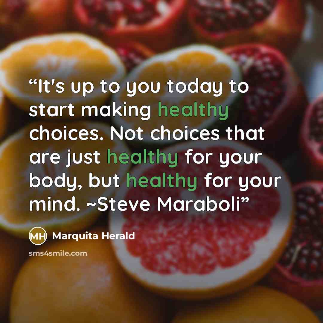 “It's up to you today to start making healthy choices. Not choices that are just healthy for your body, but healthy for your mind. ~Steve Maraboli” quote by Marquita Herald