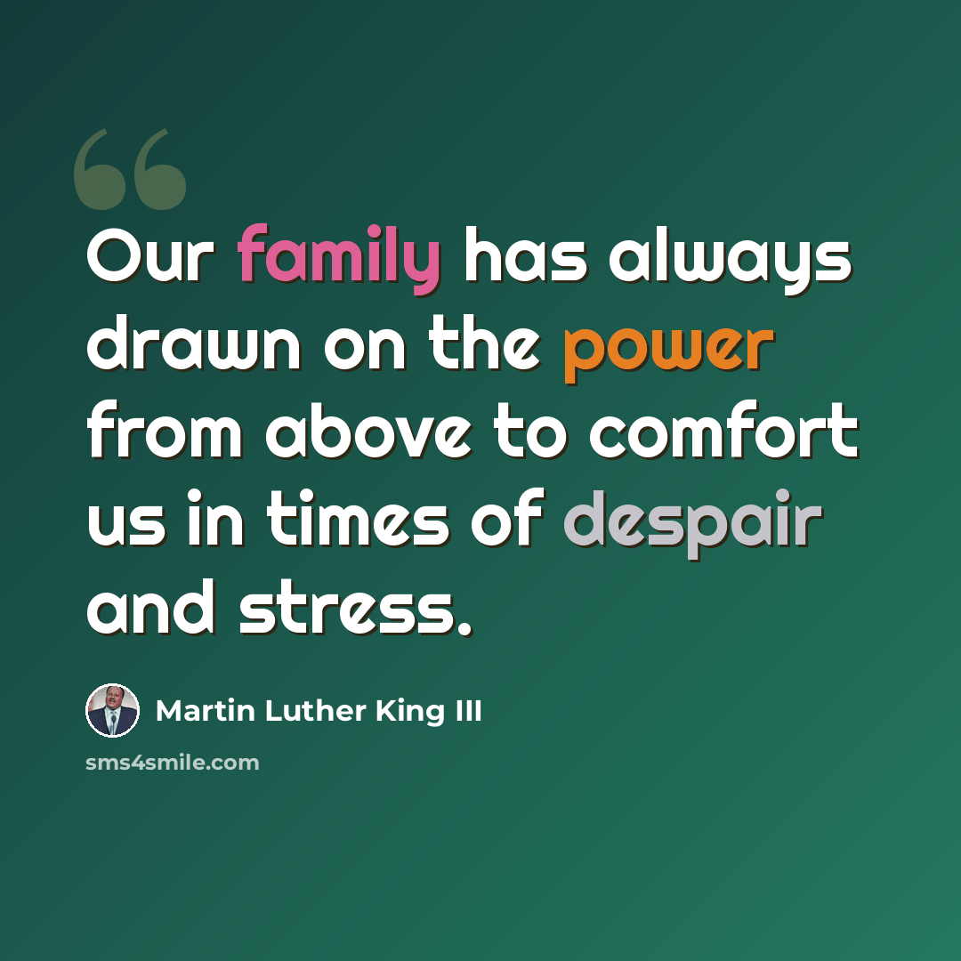 “Our family has always drawn on the power from above to comfort us in times of despair and stress.” quote by Martin Luther King III