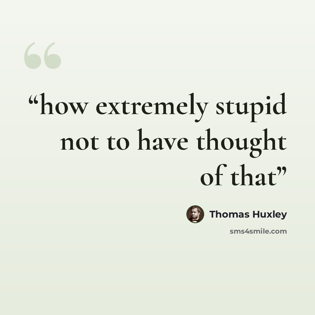 “how extremely stupid not to have thought of that” quote by Thomas Huxley