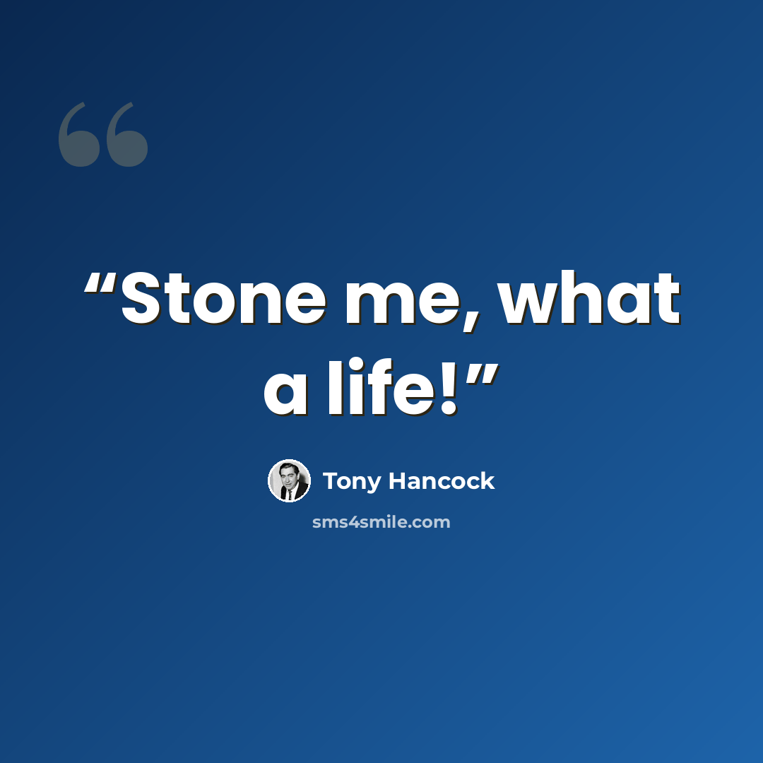 “Stone me, what a life!” quote by Tony Hancock