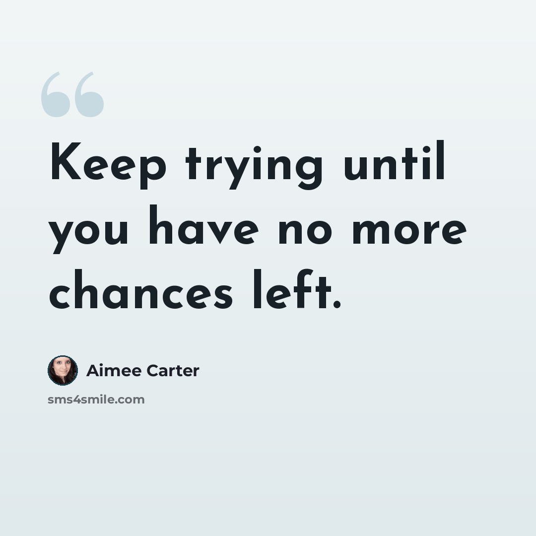 “Keep trying until you have no more chances left.” quote by Aimee Carter