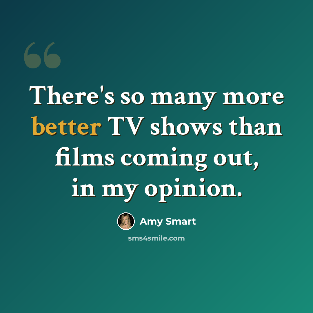 “There's so many more better TV shows than films coming out, in my opinion.” quote by Amy Smart