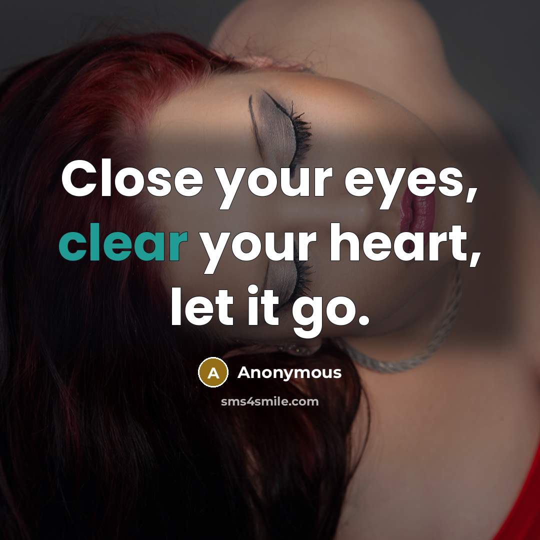 “Close your eyes, clear your heart, let it go.” quote by Anonymous