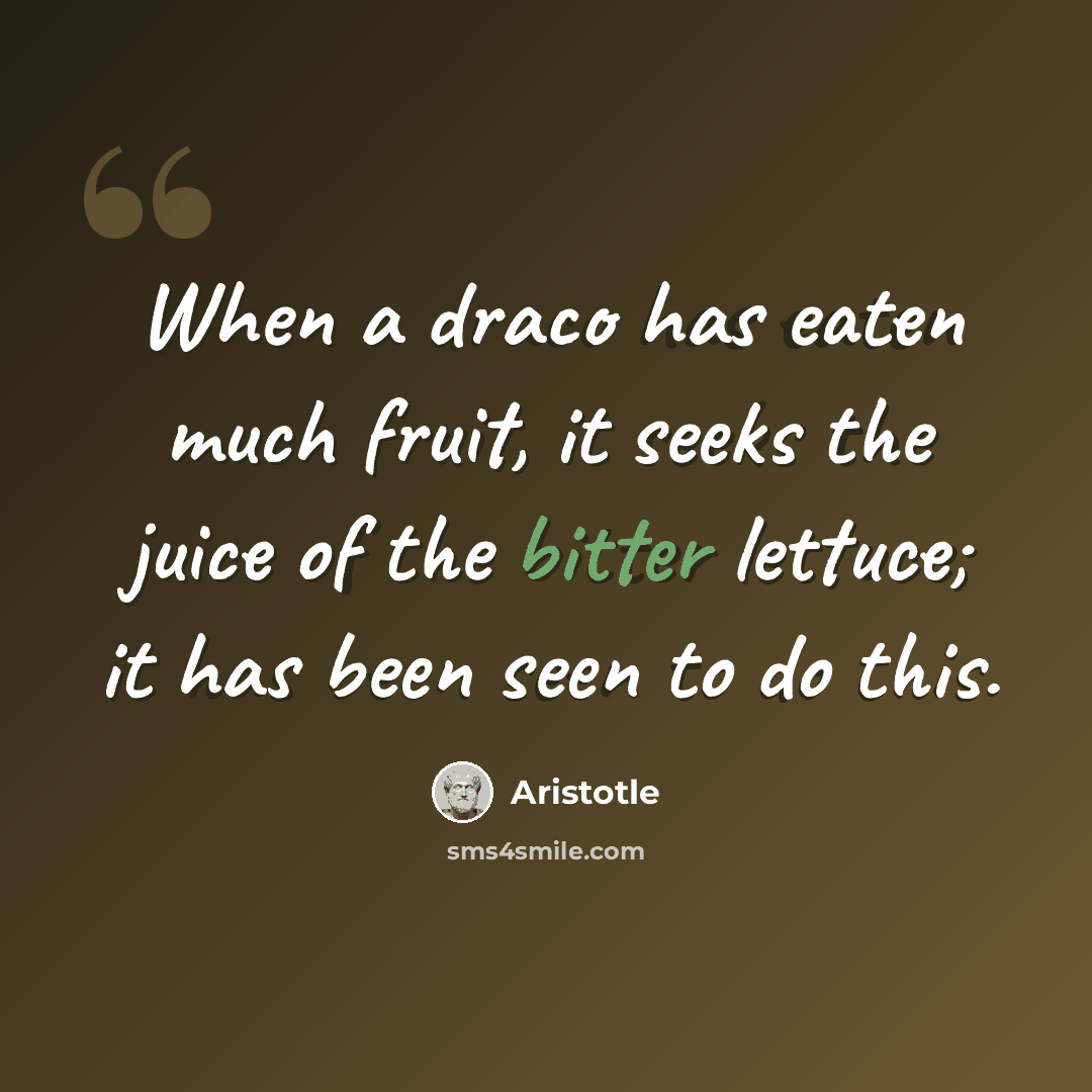 “When a draco has eaten much fruit, it seeks the juice of the bitter lettuce; it has been seen to do this.” quote by Aristotle
