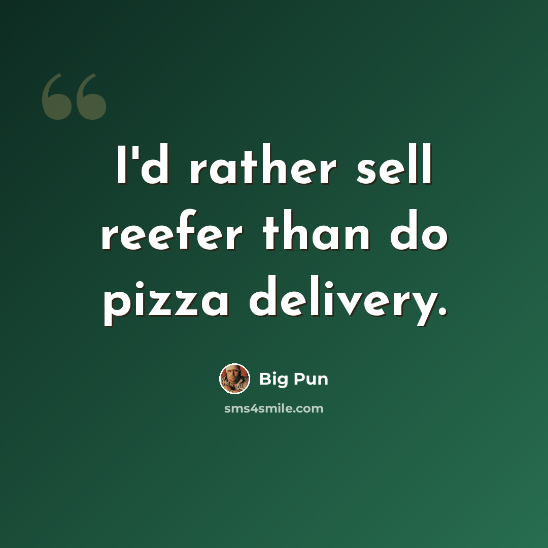 “I'd rather sell reefer than do pizza delivery.” quote by Big Pun