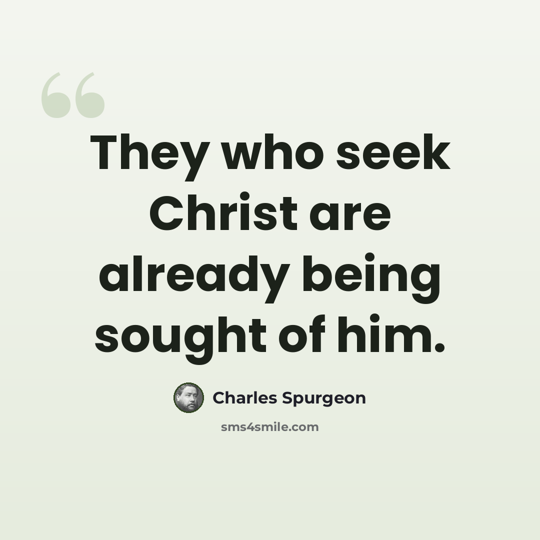 “They who seek Christ are already being sought of him.” quote by Charles Spurgeon