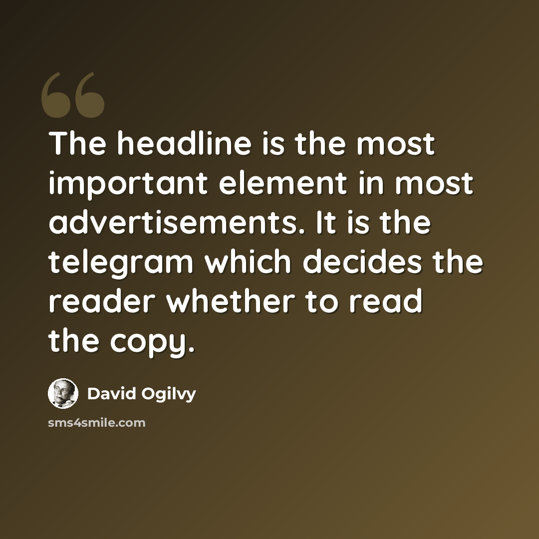 “The headline is the most important element in most advertisements. It is the telegram which decides the reader whether to read the copy.” quote by David Ogilvy