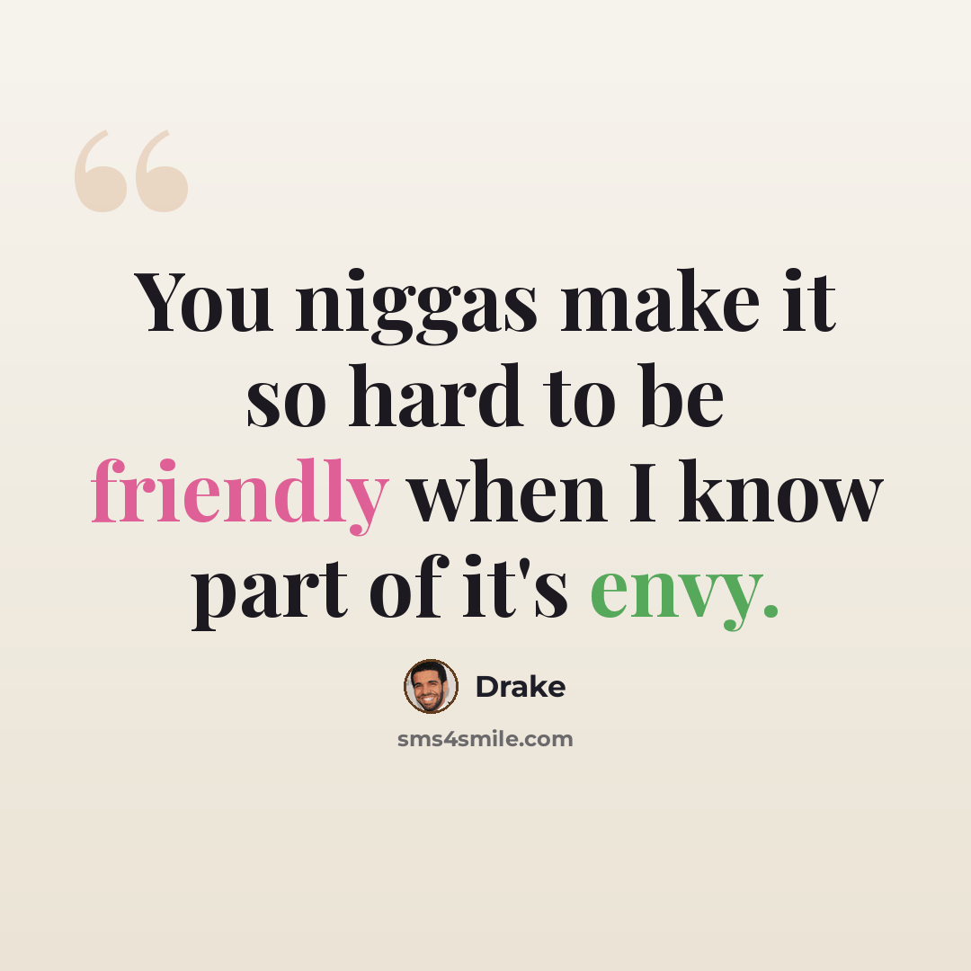 “You niggas make it so hard to be friendly when I know part of it's envy.” quote by Drake