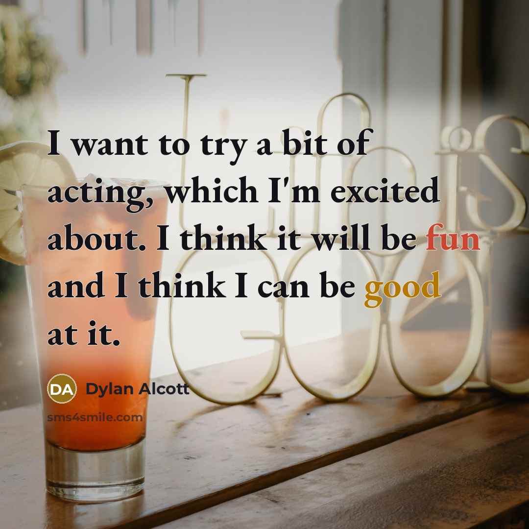 “I want to try a bit of acting, which I'm excited about. I think it will be fun and I think I can be good at it.” quote by Dylan Alcott