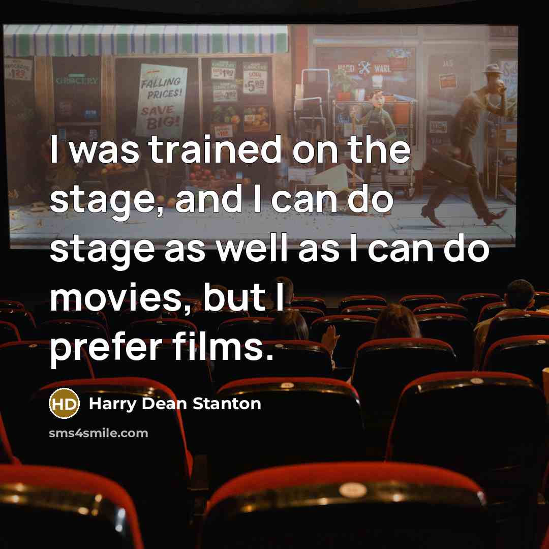 “I was trained on the stage, and I can do stage as well as I can do movies, but I prefer films.” quote by Harry Dean Stanton