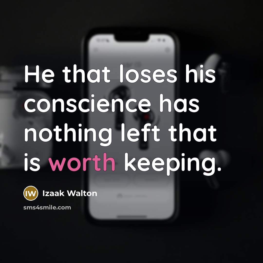 “He that loses his conscience has nothing left that is worth keeping.” quote by Izaak Walton