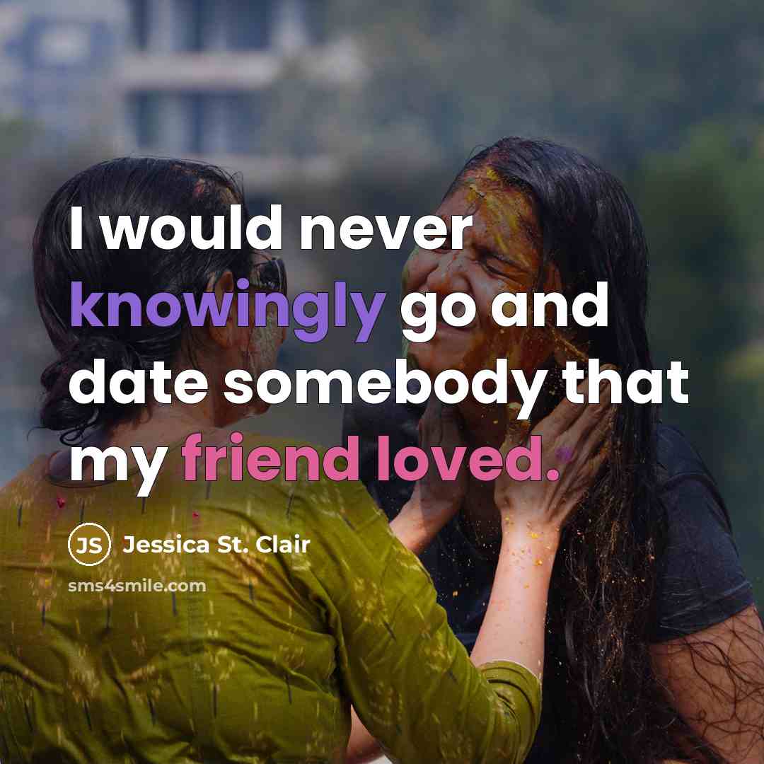 “I would never knowingly go and date somebody that my friend loved.” quote by Jessica St. Clair