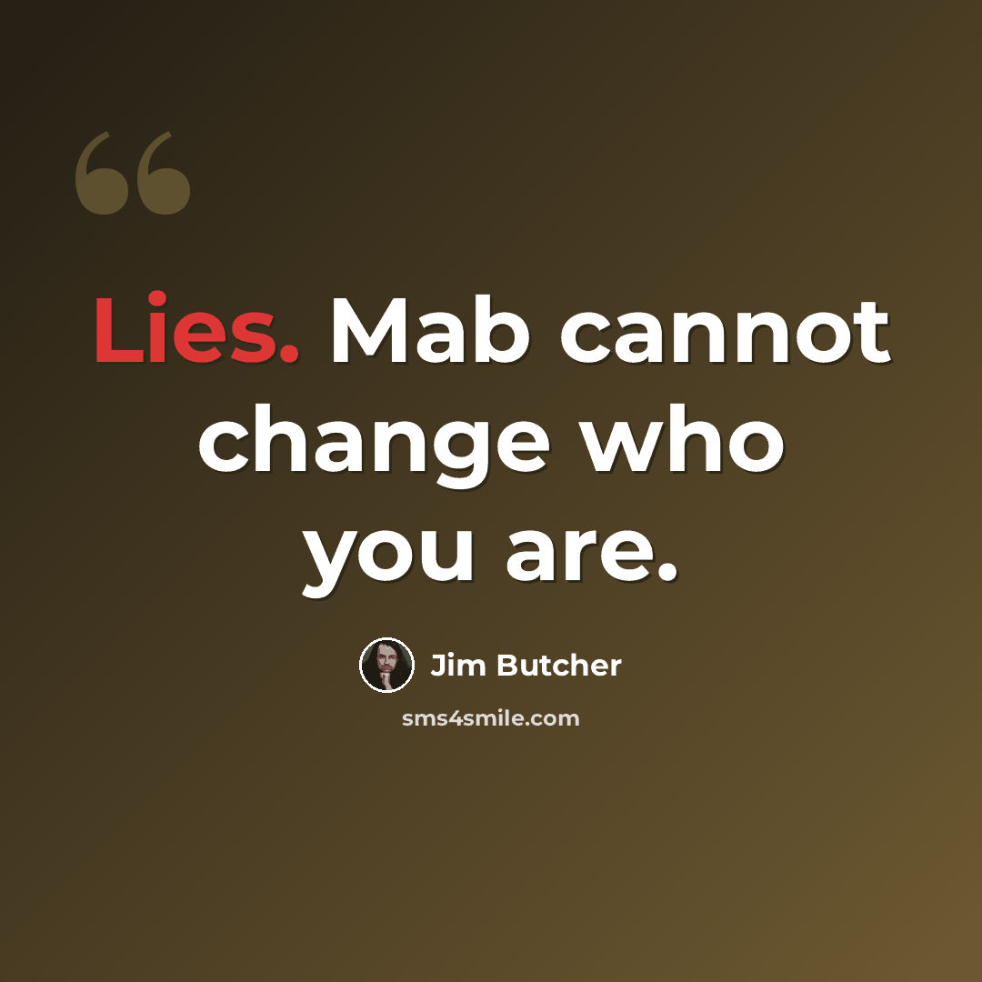 “Lies. Mab cannot change who you are.” quote by Jim Butcher